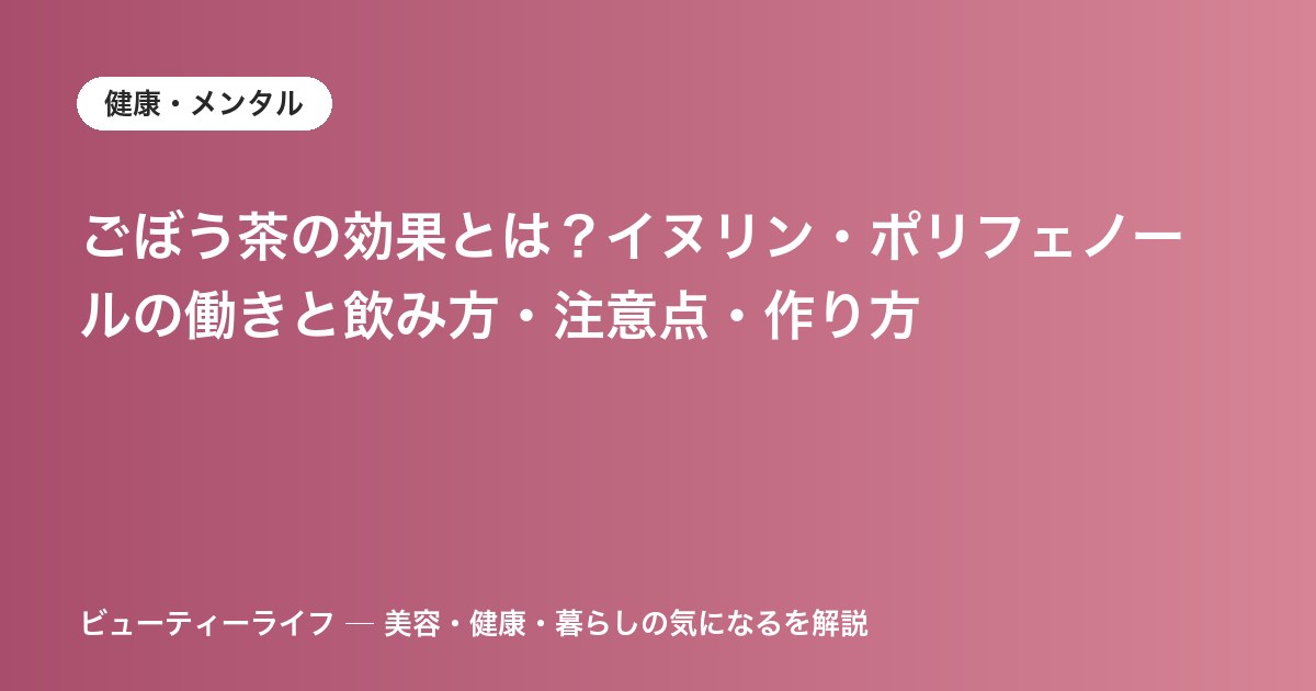 ごぼう茶の効果とは？イヌリン・ポリフェノールの働きと飲み方・注意点・作り方