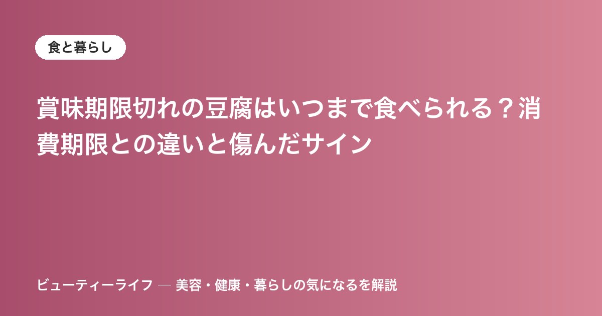 賞味期限切れの豆腐はいつまで食べられる？消費期限との違いと傷んだサイン