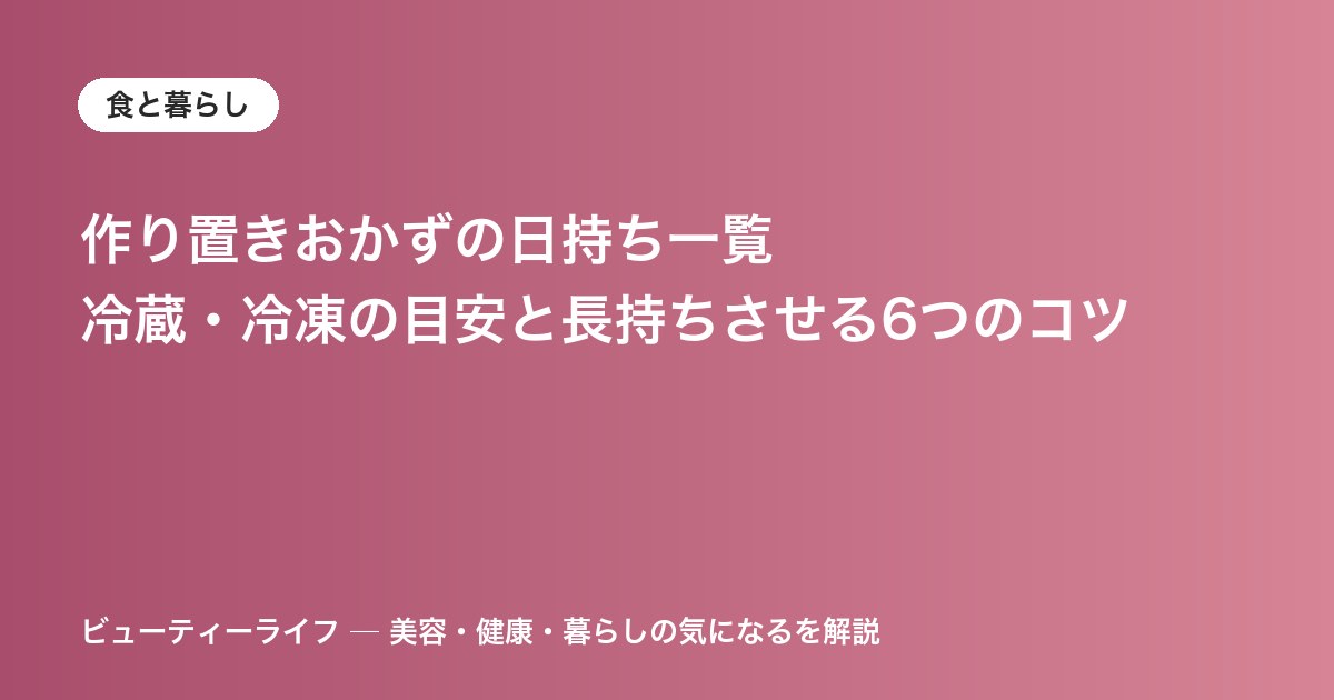 作り置きおかずの日持ち一覧｜冷蔵・冷凍の目安と長持ちさせる6つのコツ